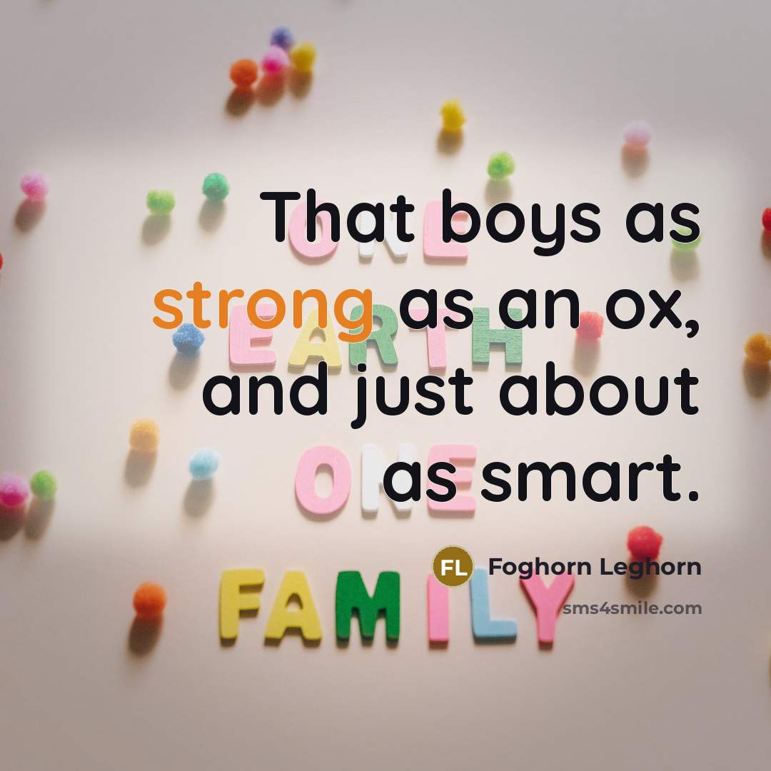 “That boys as strong as an ox, and just about…” quote by Foghorn Leghorn