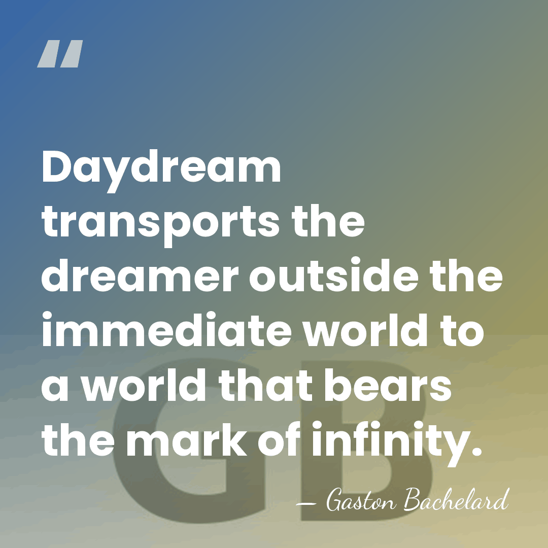 Daydream transports the dreamer outside the immediate world to a world that&hellip; - Gaston Bachelard