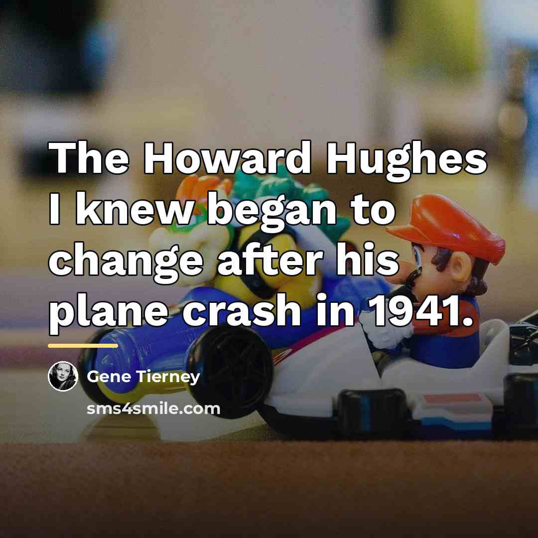 “The Howard Hughes I knew began to change after his…” quote by Gene Tierney