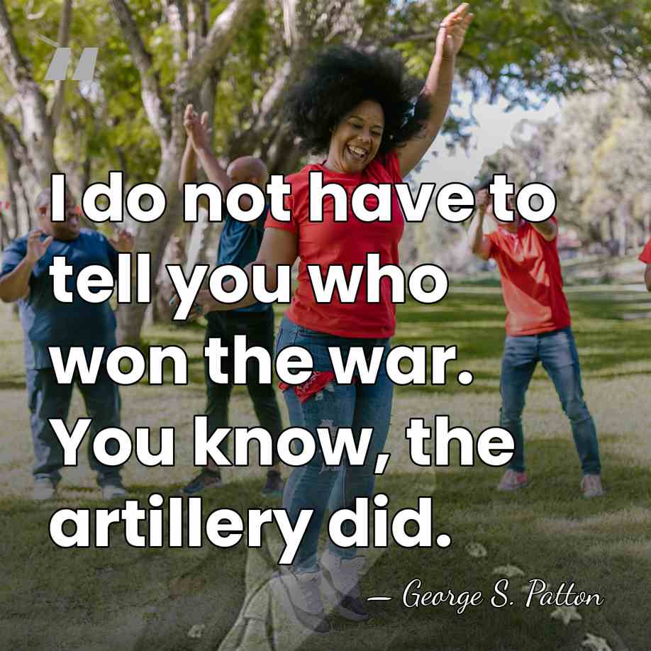 I do not have to tell you who won the war. You&hellip; - George S. Patton