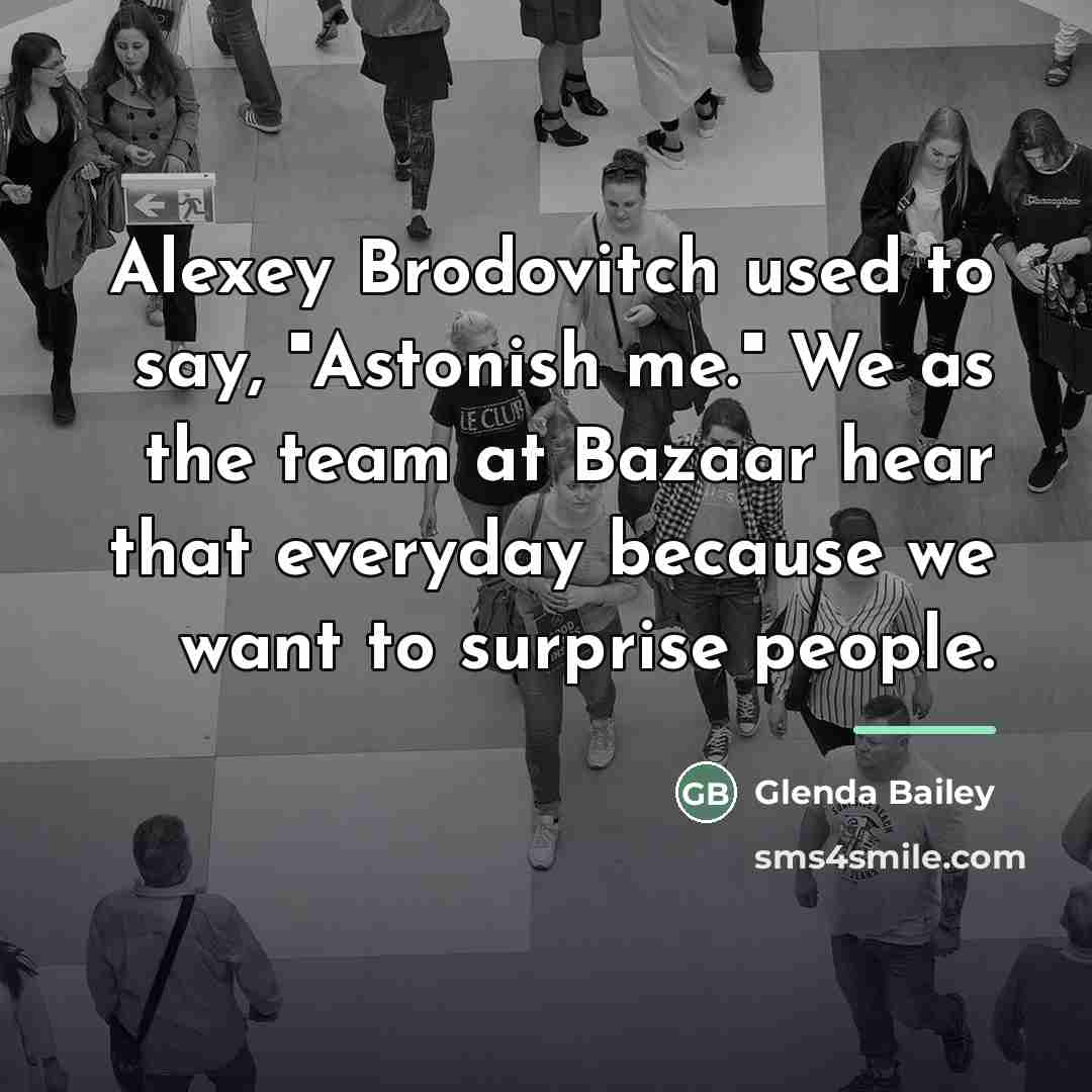 “Alexey Brodovitch used to say, "Astonish me." We as the…” quote by Glenda Bailey