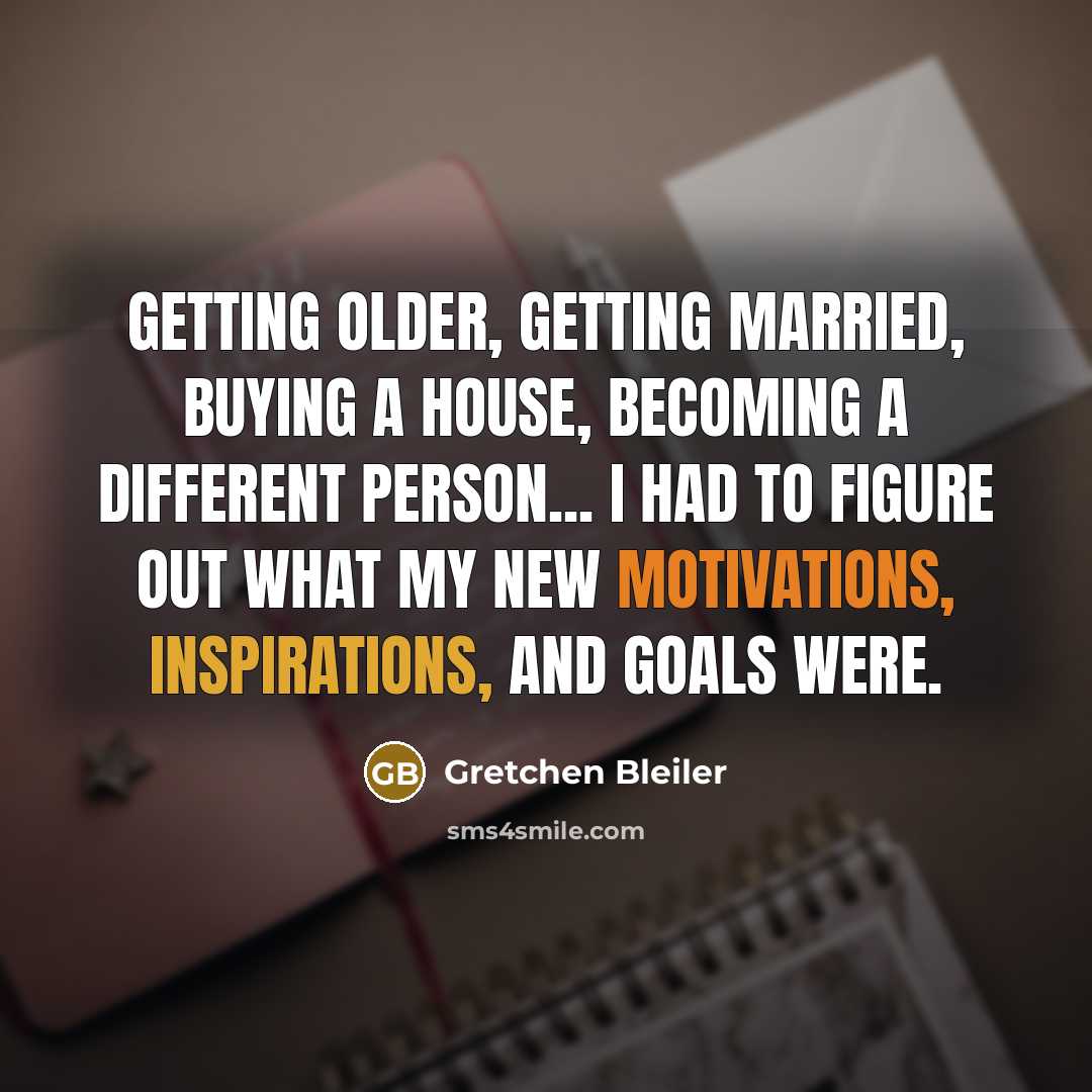 “Getting older, getting married, buying a house, becoming a different person... I had to figure out what my new motivations, inspirations, and goals were.” quote by Gretchen Bleiler
