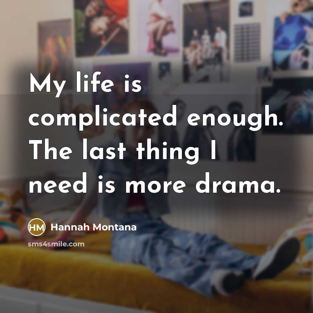“My life is complicated enough. The last thing I need…” quote by Hannah Montana