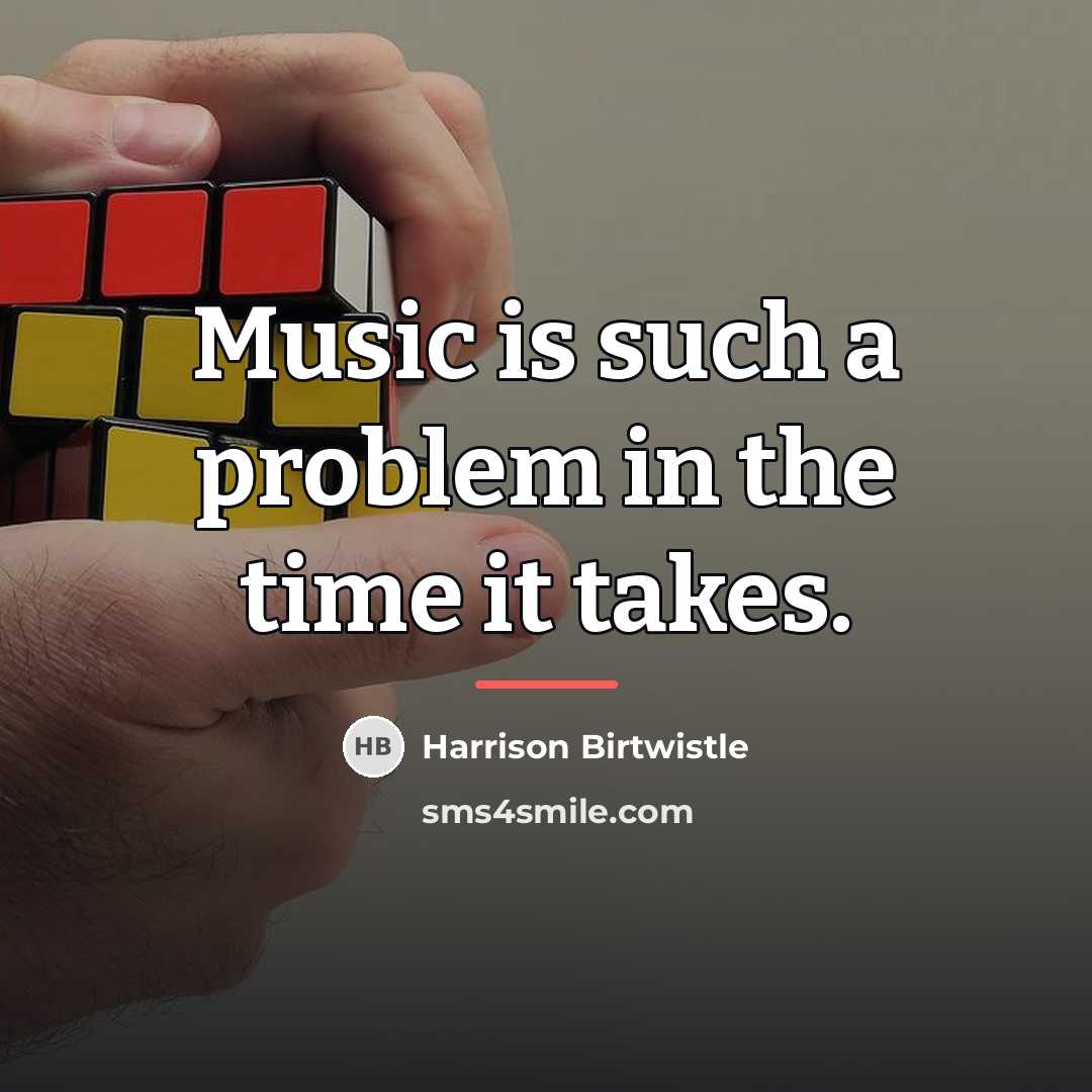 “Music is such a problem in the time it takes.…” quote by Harrison Birtwistle