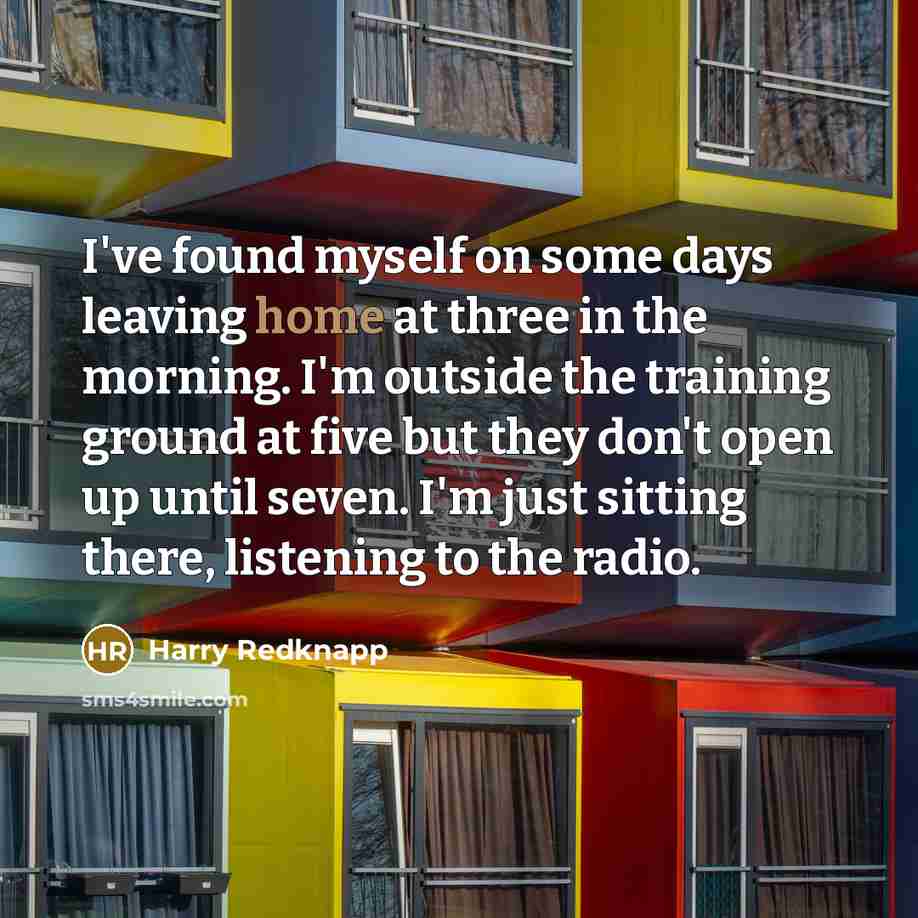 “I've found myself on some days leaving home at three…” quote by Harry Redknapp