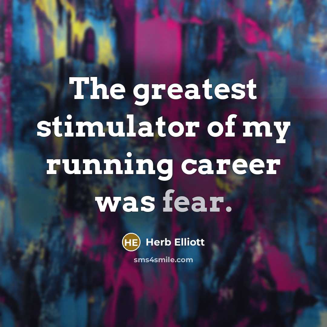“The greatest stimulator of my running career was fear.…” quote by Herb Elliott