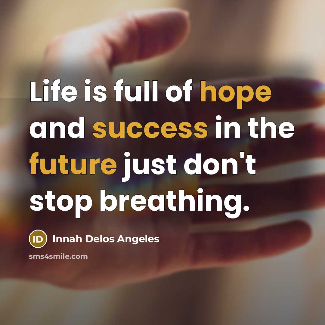 “Life is full of hope and success in the future…” quote by Innah Delos Angeles