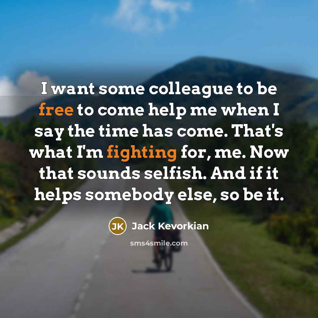 “I want some colleague to be free to come help…” quote by Jack Kevorkian