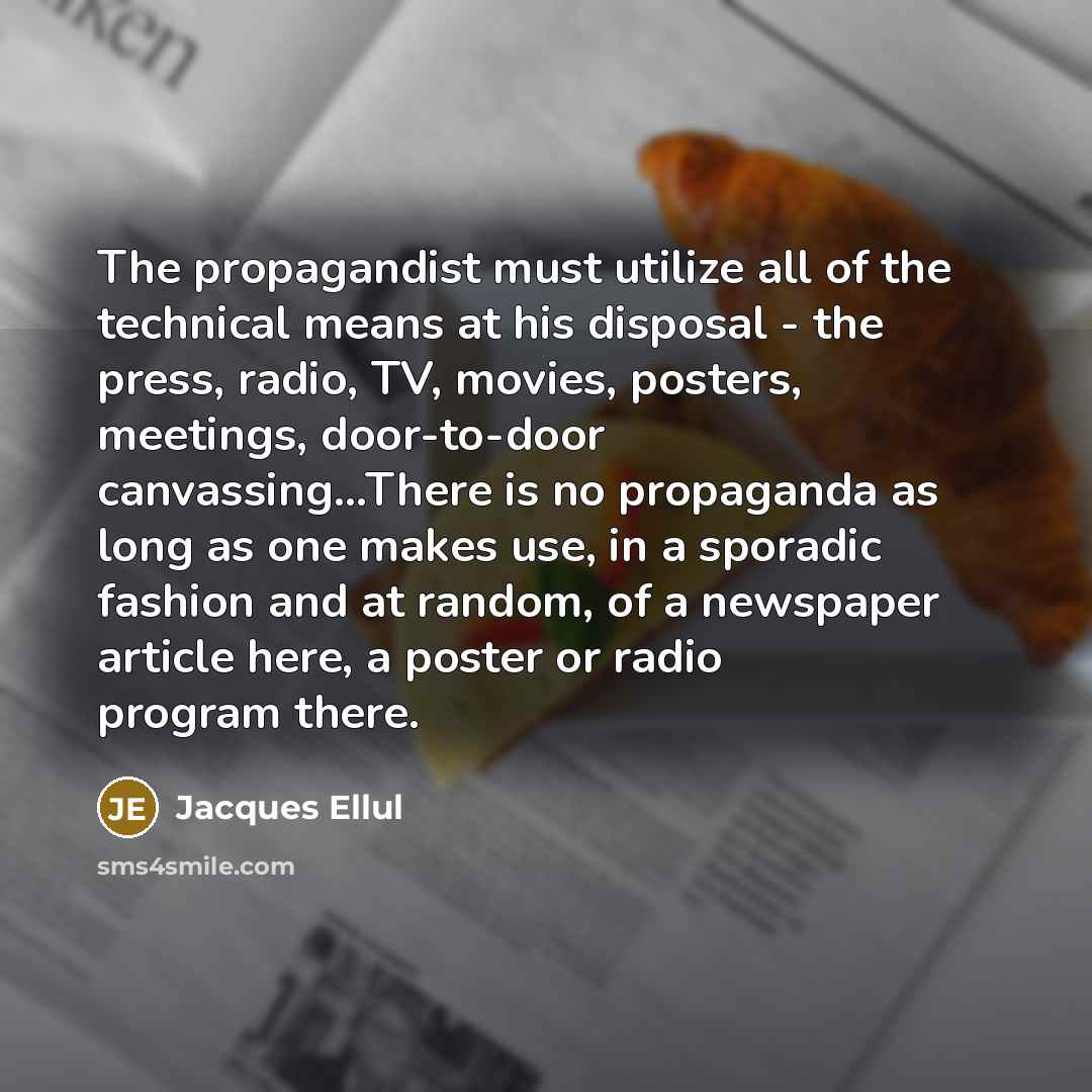 “The propagandist must utilize all of the technical means at…” quote by Jacques Ellul