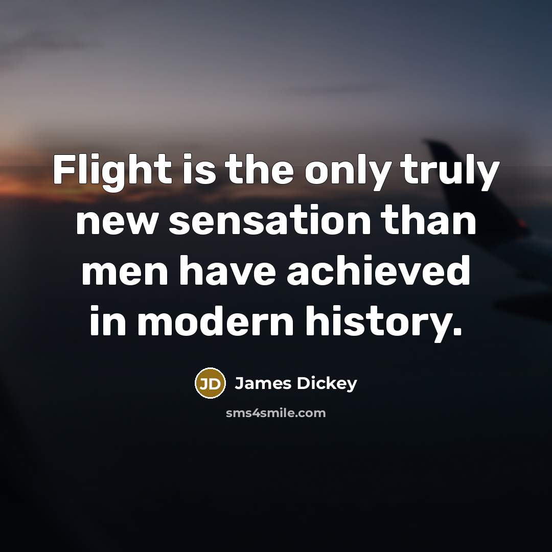 “Flight is the only truly new sensation than men have…” quote by James Dickey