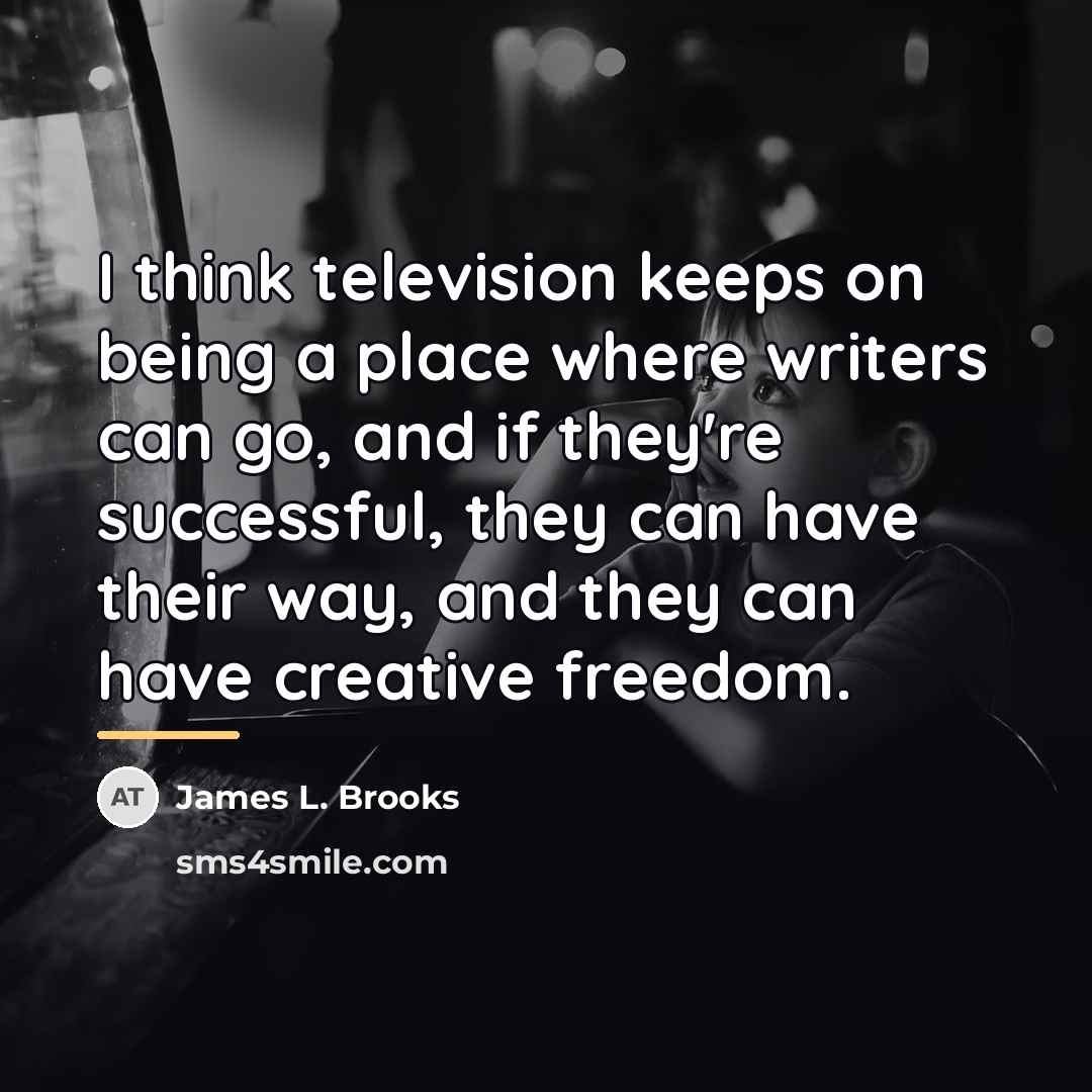 “I think television keeps on being a place where writers…” quote by James L. Brooks