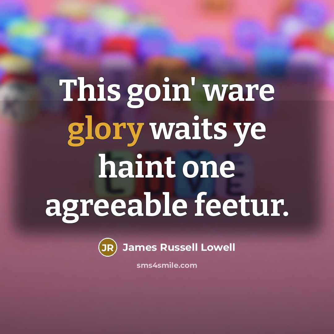 “This goin' ware glory waits ye haint one agreeable feetur.…” quote by James Russell Lowell