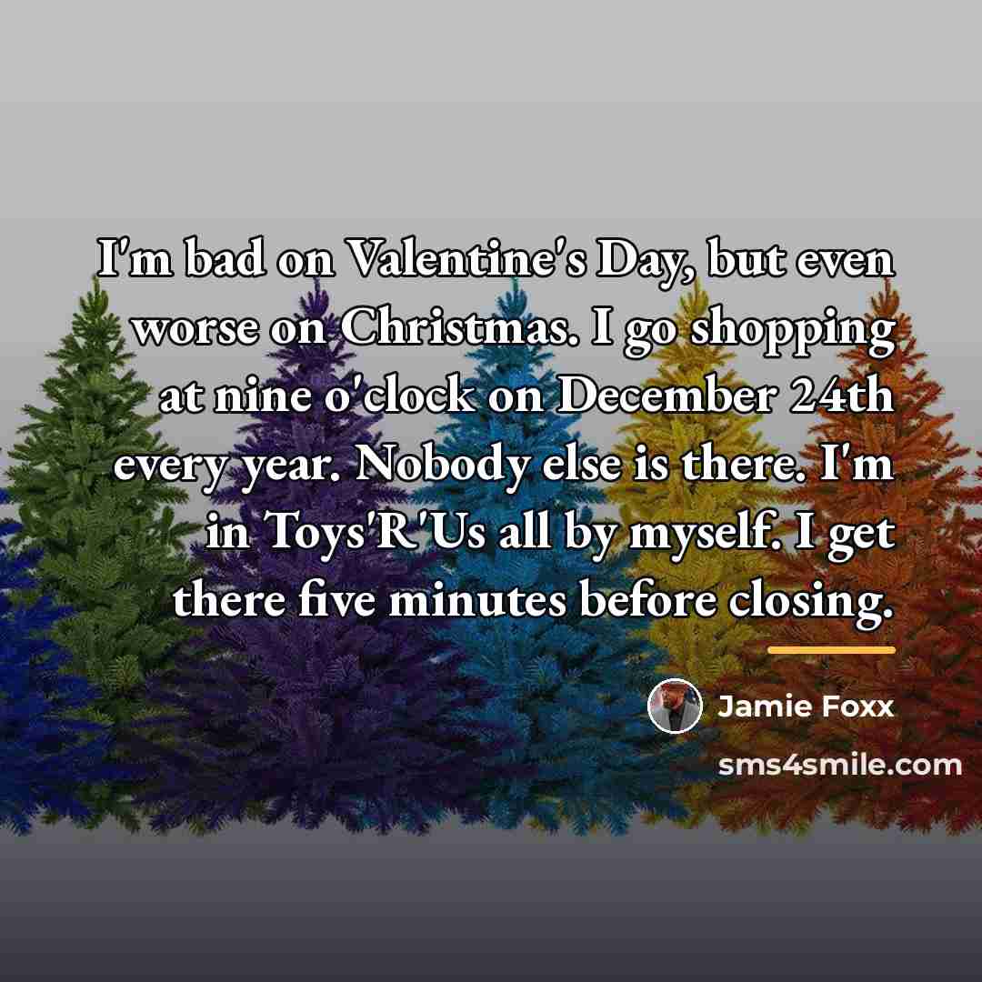 “I'm bad on Valentine's Day, but even worse on Christmas.…” quote by Jamie Foxx