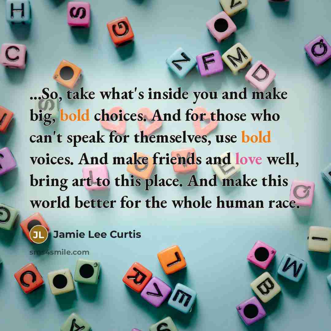 “...So, take what's inside you and make big, bold choices.…” quote by Jamie Lee Curtis