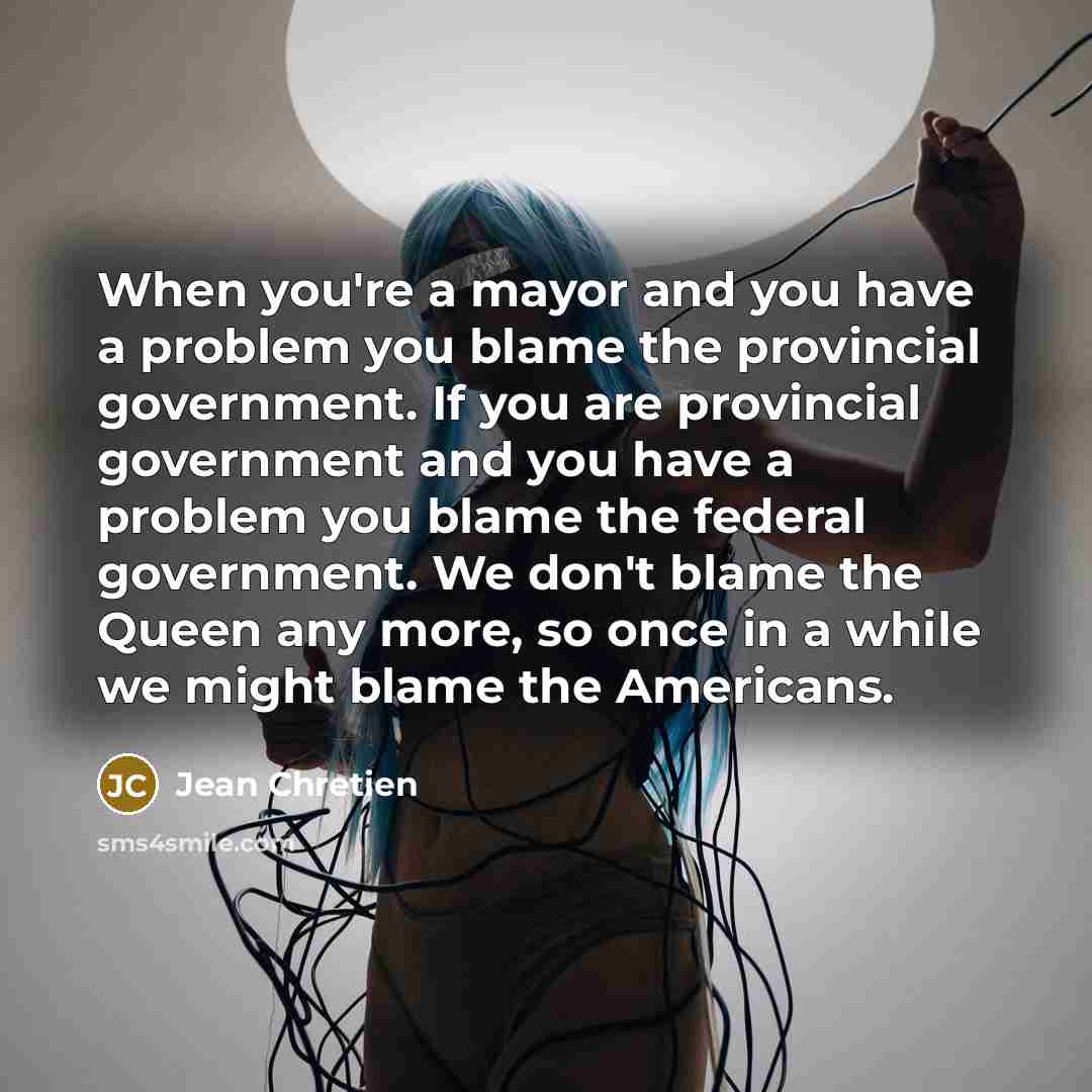 “When you're a mayor and you have a problem you…” quote by Jean Chretien