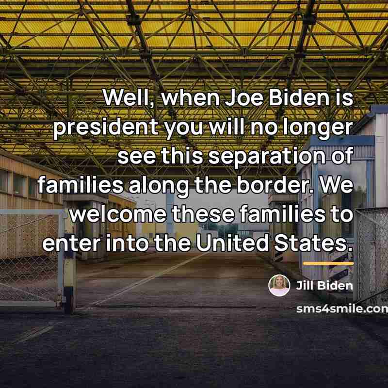 “Well, when Joe Biden is president you will no longer…” quote by Jill Biden
