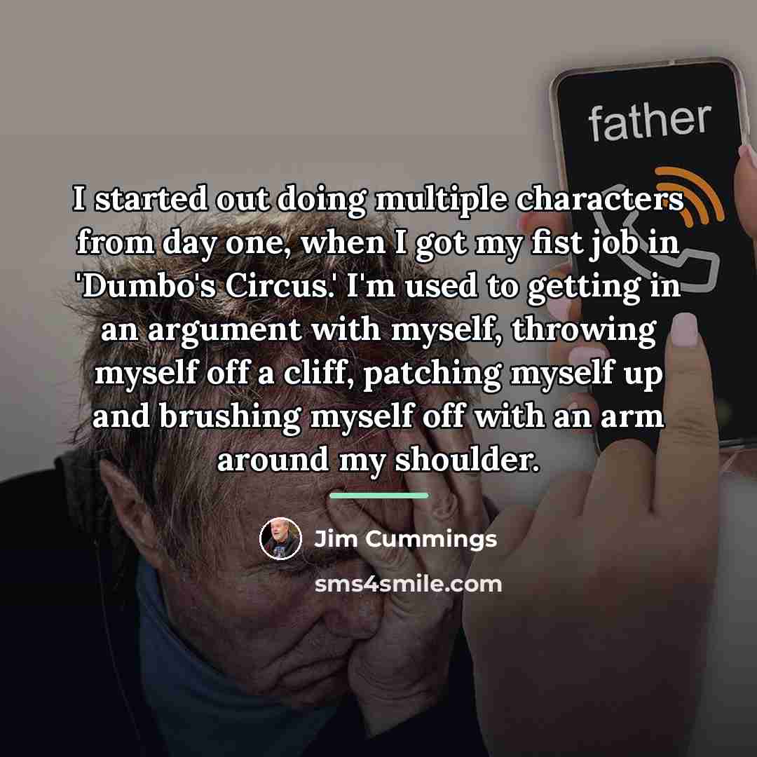 “I started out doing multiple characters from day one, when…” quote by Jim Cummings