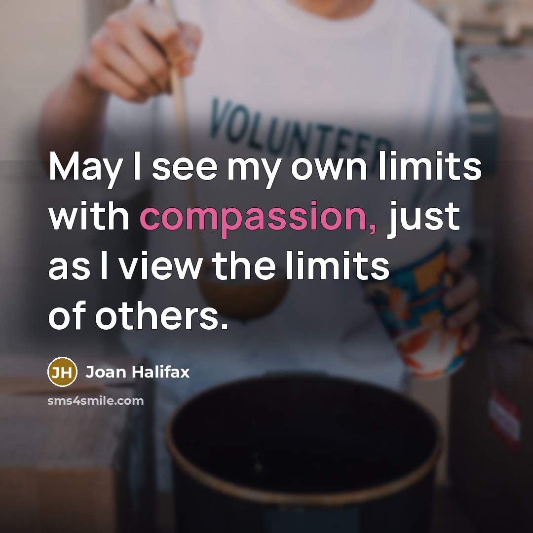 “May I see my own limits with compassion, just as…” quote by Joan Halifax
