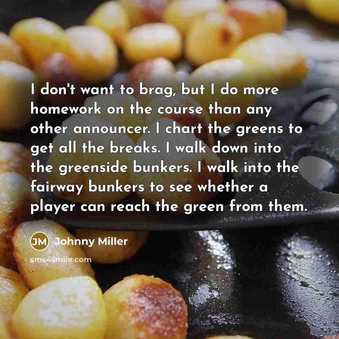 “I don't want to brag, but I do more homework…” quote by Johnny Miller