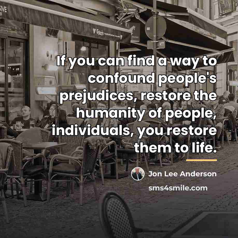 “If you can find a way to confound people's prejudices,…” quote by Jon Lee Anderson