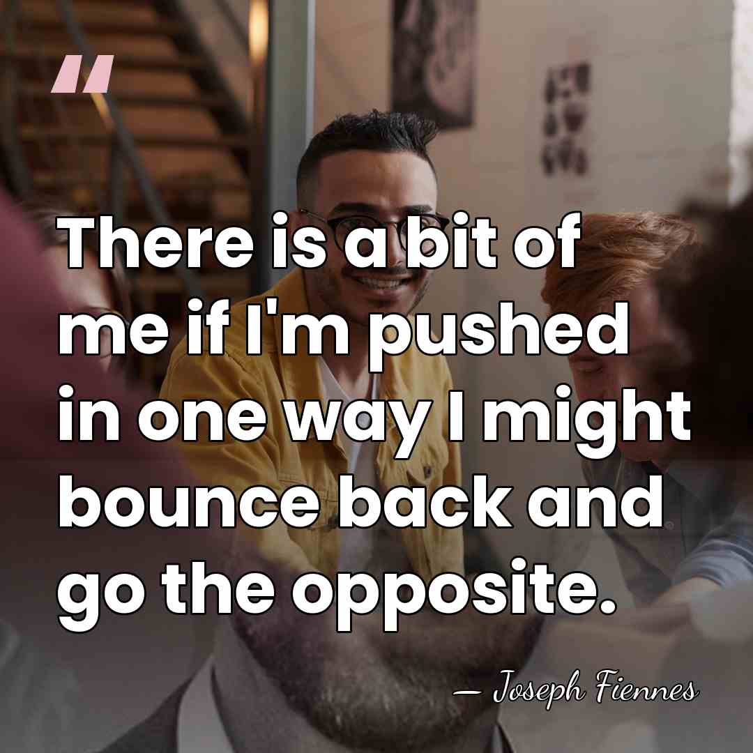 There is a bit of me if I'm pushed in one way&hellip; - Joseph Fiennes