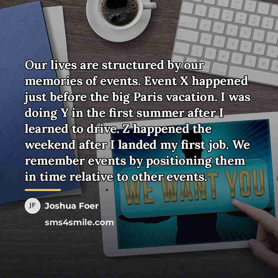 “Our lives are structured by our memories of events. Event…” quote by Joshua Foer