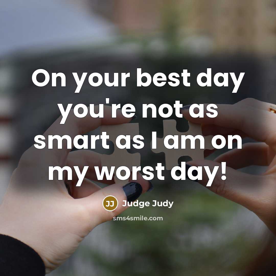 “On your best day you're not as smart as I am on my worst day!” quote by Judge Judy