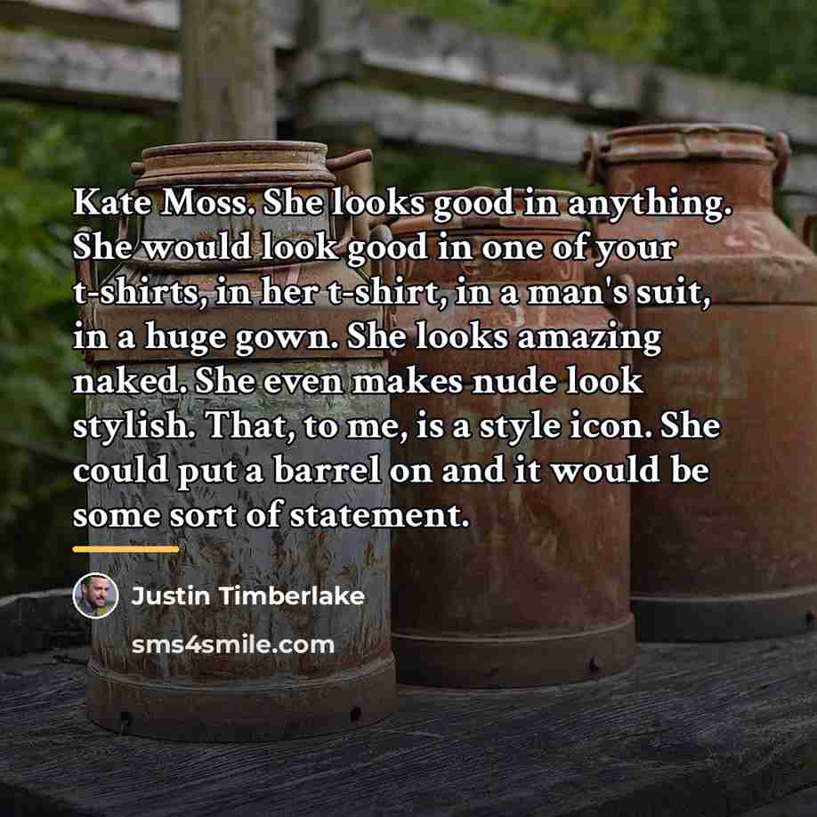 “Kate Moss. She looks good in anything. She would look…” quote by Justin Timberlake