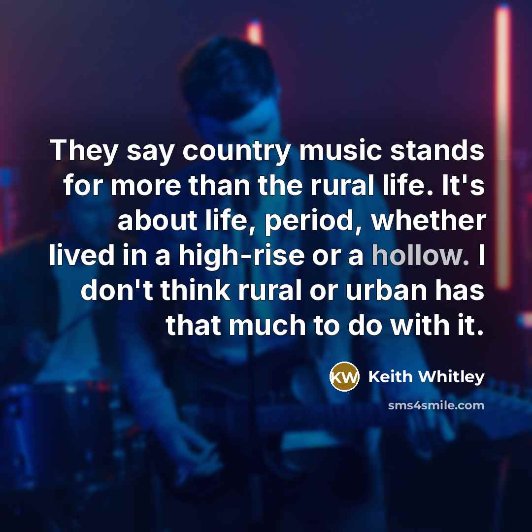 “They say country music stands for more than the rural…” quote by Keith Whitley