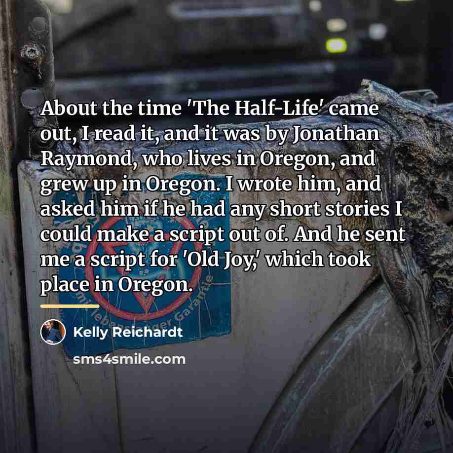 “About the time 'The Half-Life' came out, I read it,…” quote by Kelly Reichardt