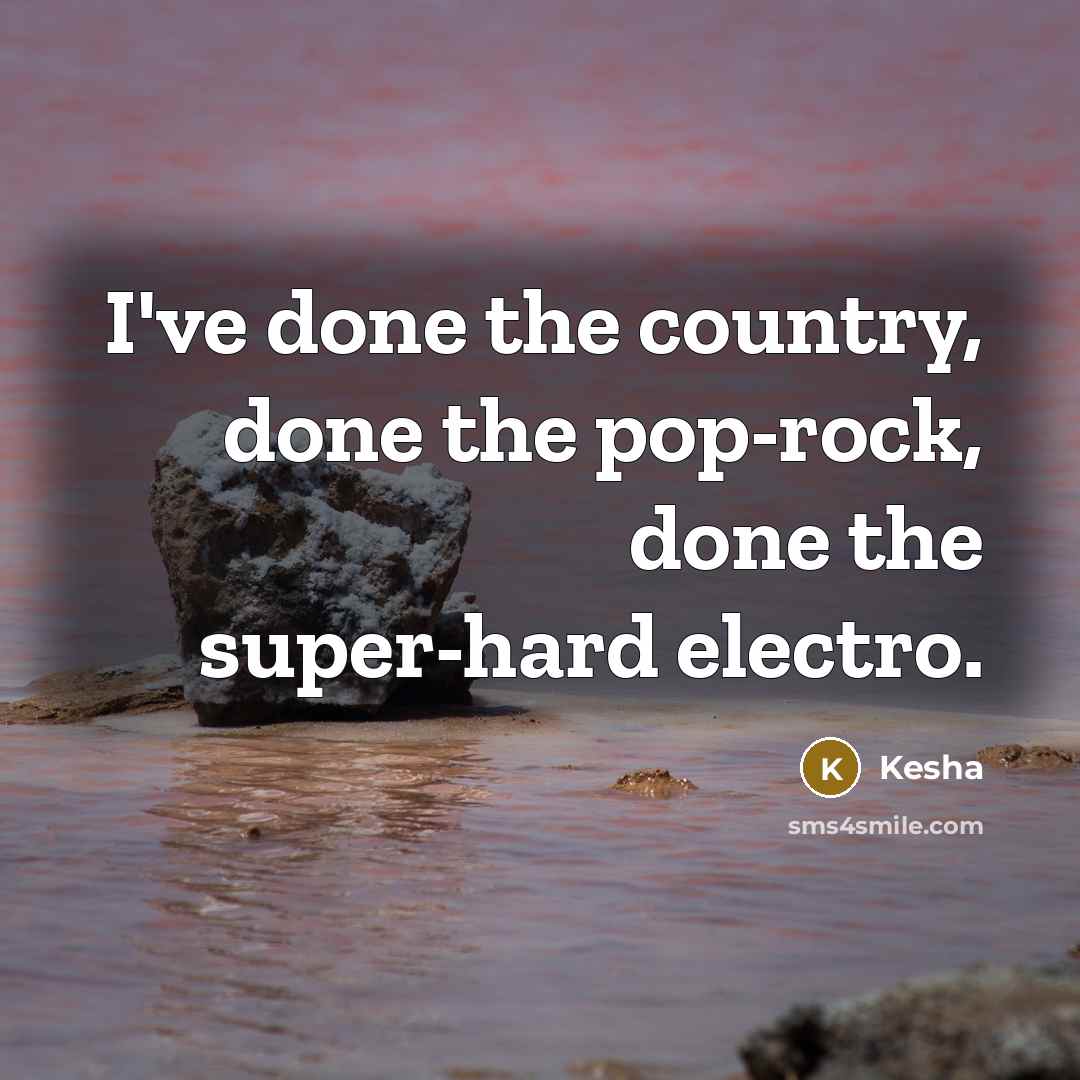 “I've done the country, done the pop-rock, done the super-hard…” quote by Kesha