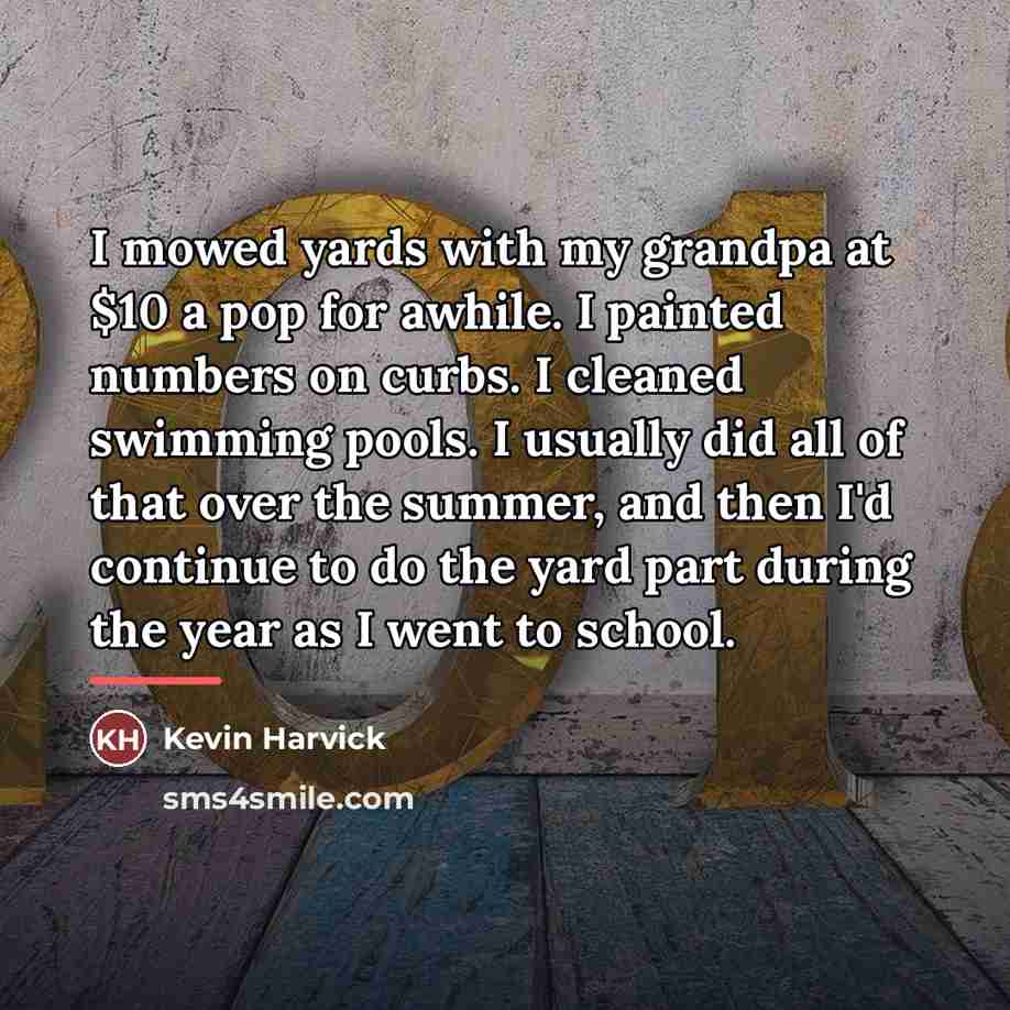 “I mowed yards with my grandpa at $10 a pop…” quote by Kevin Harvick