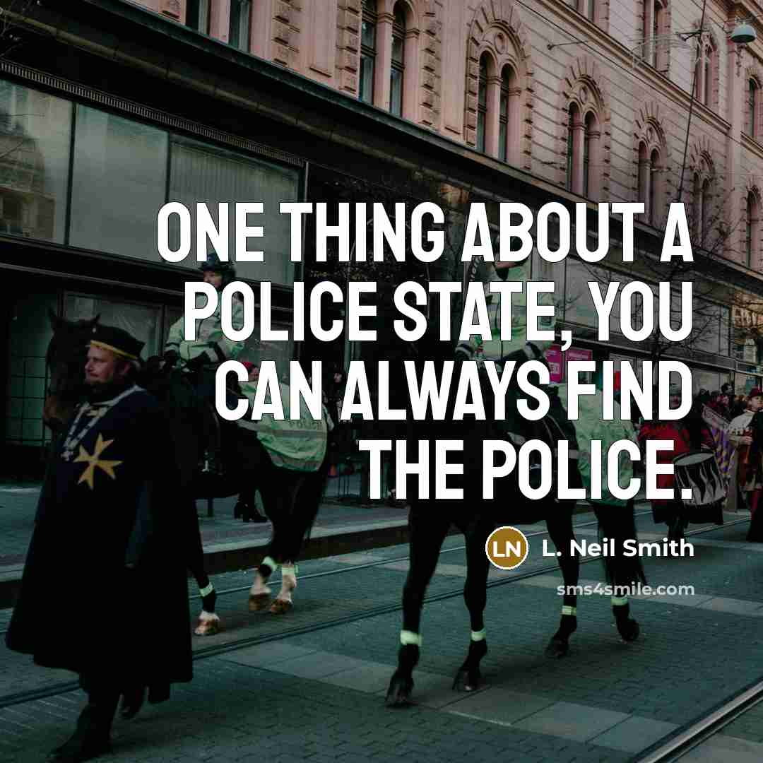 “One thing about a police state, you can always find…” quote by L. Neil Smith