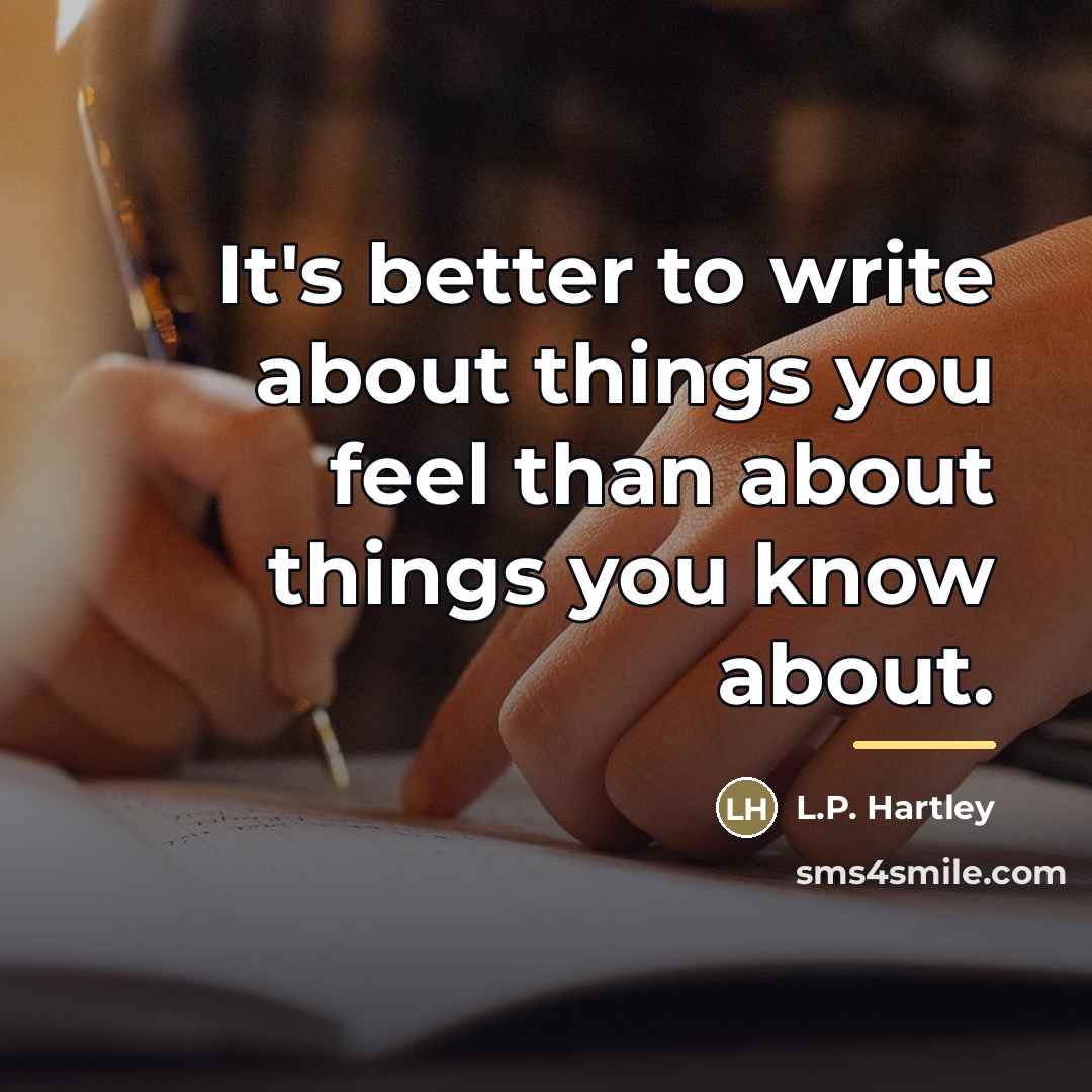 “It's better to write about things you feel than about…” quote by L.P. Hartley