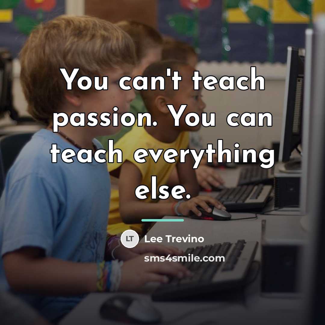 “You can't teach passion. You can teach everything else.…” quote by Lee Trevino