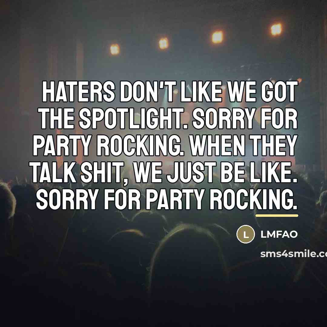 “Haters don't like we got the spotlight. Sorry for party…” quote by Lmfao