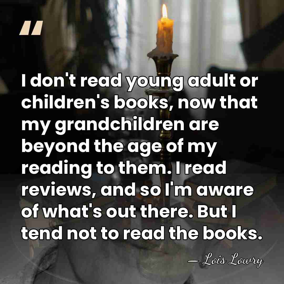 I don't read young adult or children's books, now that my grandchildren&hellip; - Lois Lowry