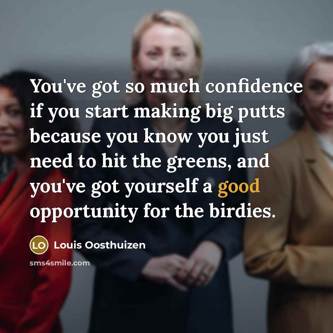 “You've got so much confidence if you start making big…” quote by Louis Oosthuizen
