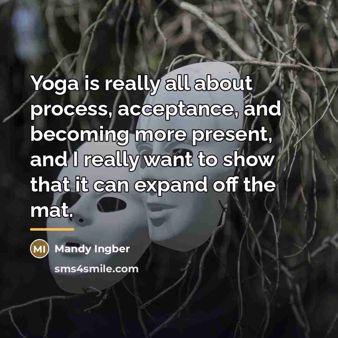 “Yoga is really all about process, acceptance, and becoming more…” quote by Mandy Ingber