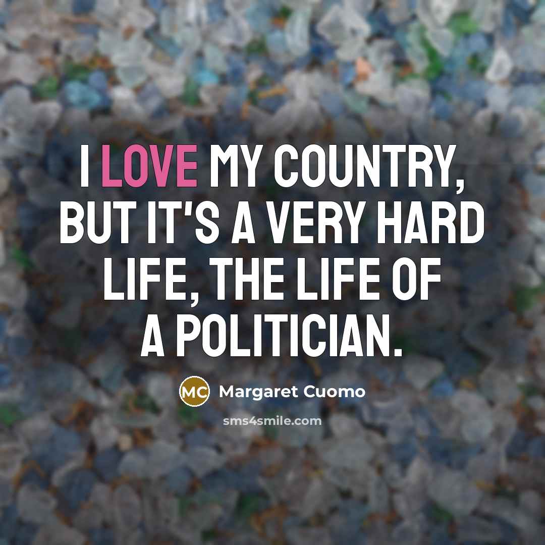 “I love my country, but it's a very hard life,…” quote by Margaret Cuomo