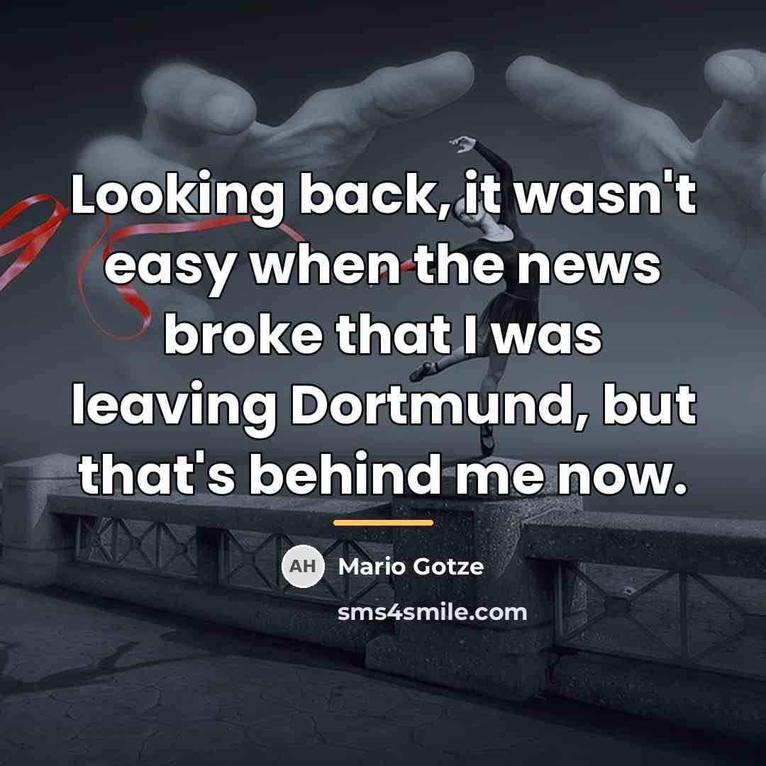 “Looking back, it wasn't easy when the news broke that…” quote by Mario Gotze