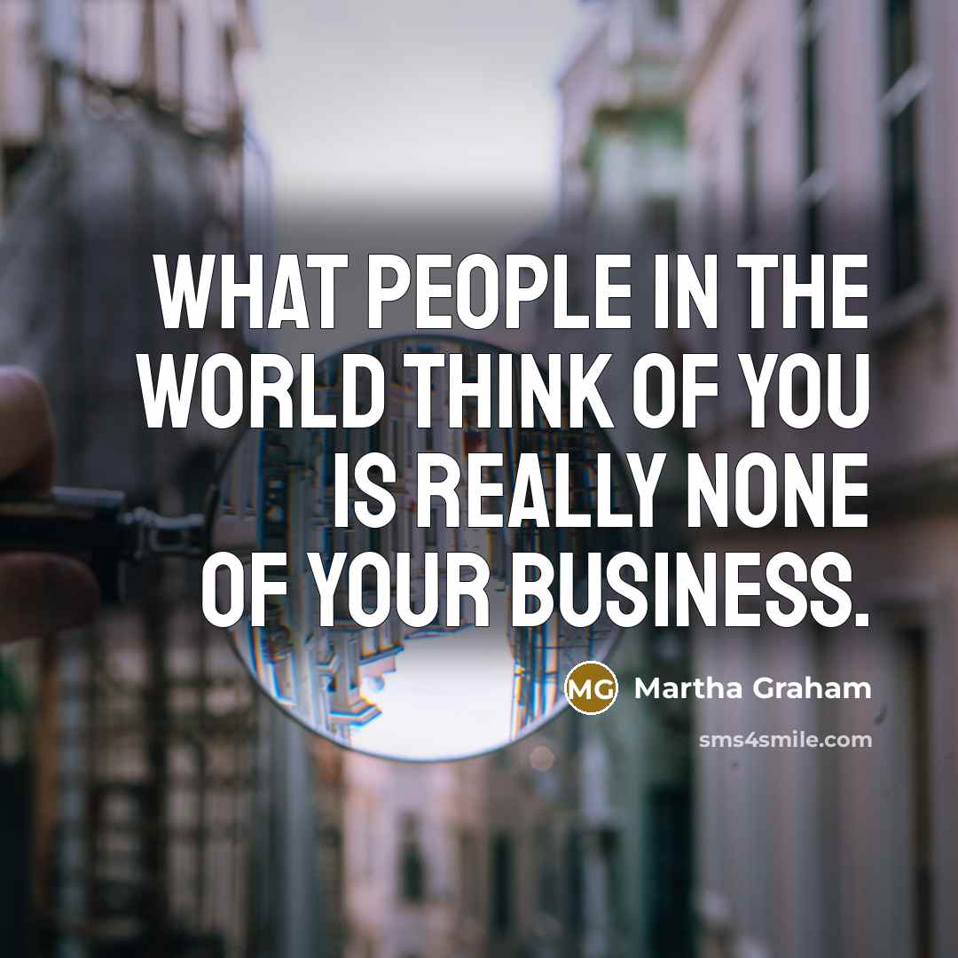 “What people in the world think of you is really…” quote by Martha Graham