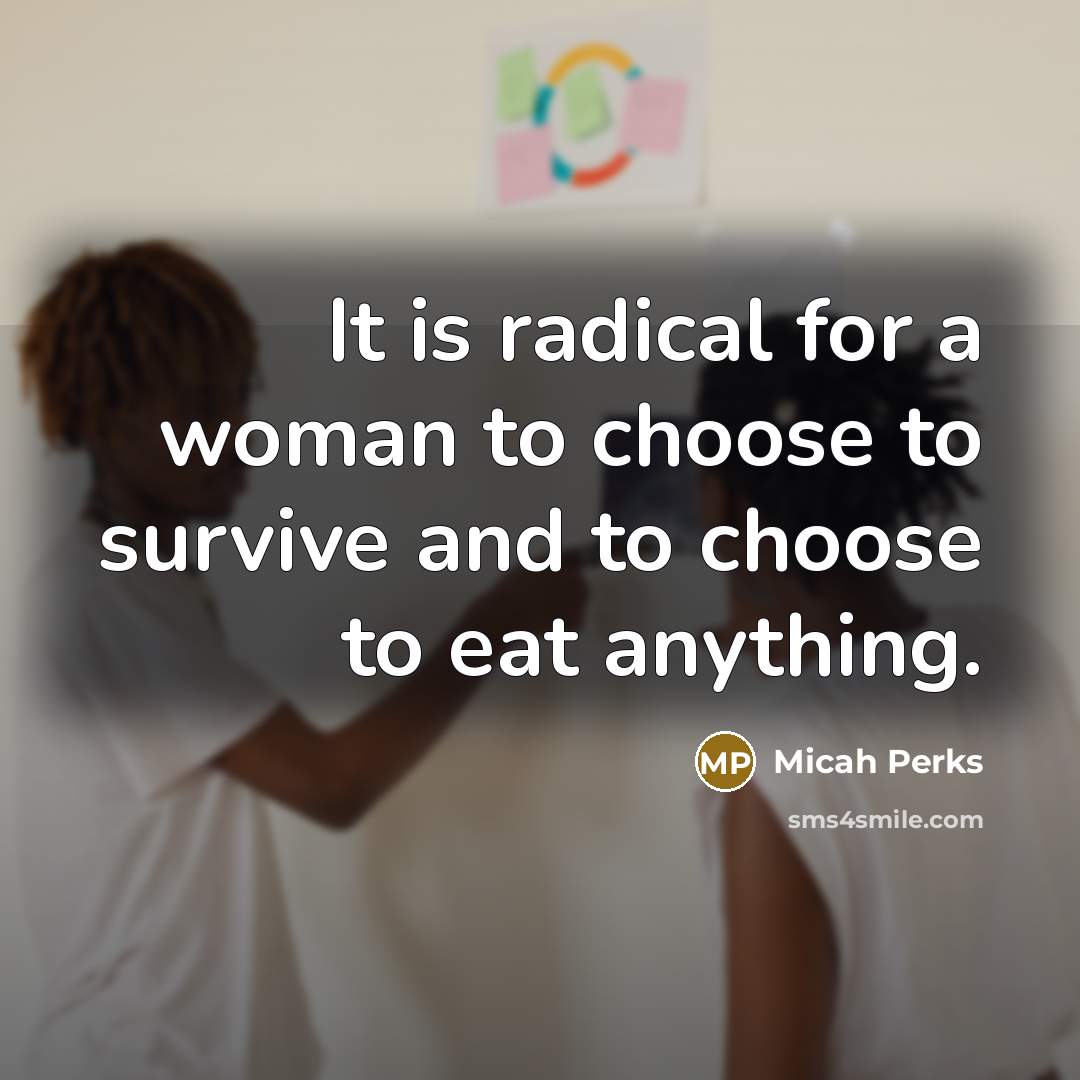 “It is radical for a woman to choose to survive…” quote by Micah Perks