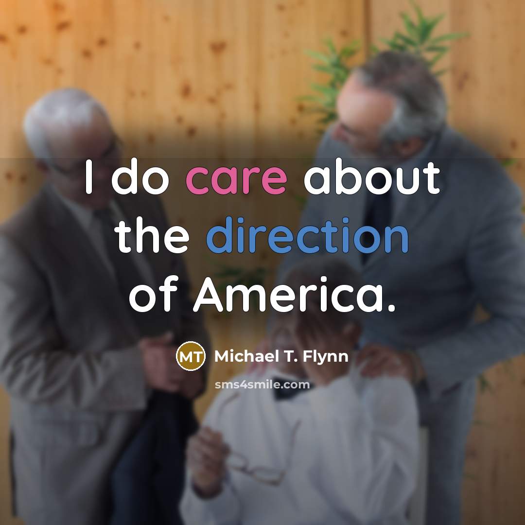 “I do care about the direction of America.…” quote by Michael T. Flynn