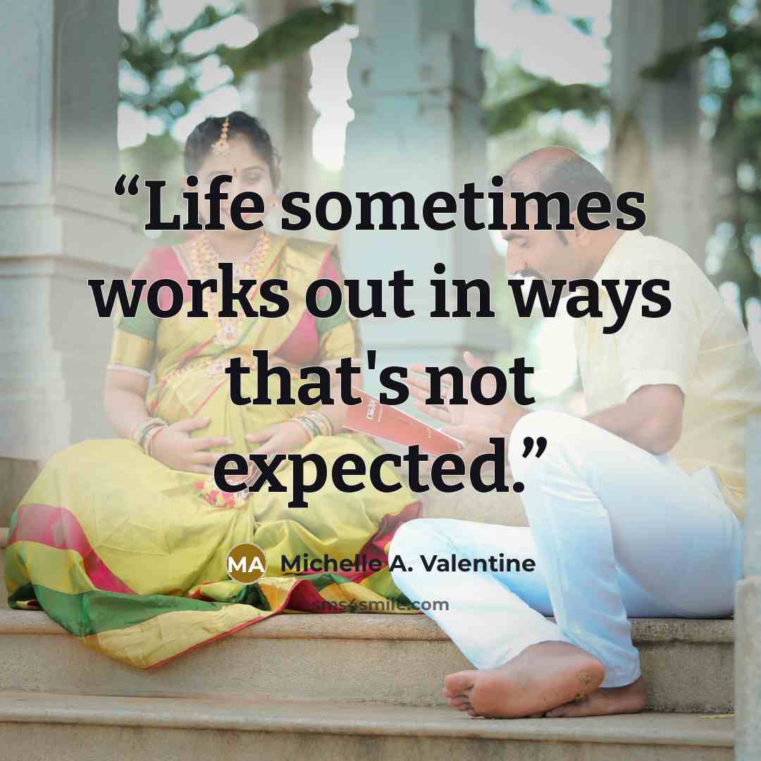 “Life sometimes works out in ways that's not expected.” quote by Michelle A. Valentine