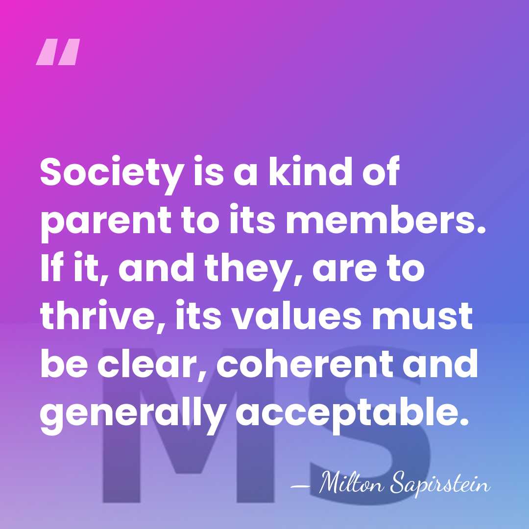 Society is a kind of parent to its members. If it, and&hellip; - Milton Sapirstein