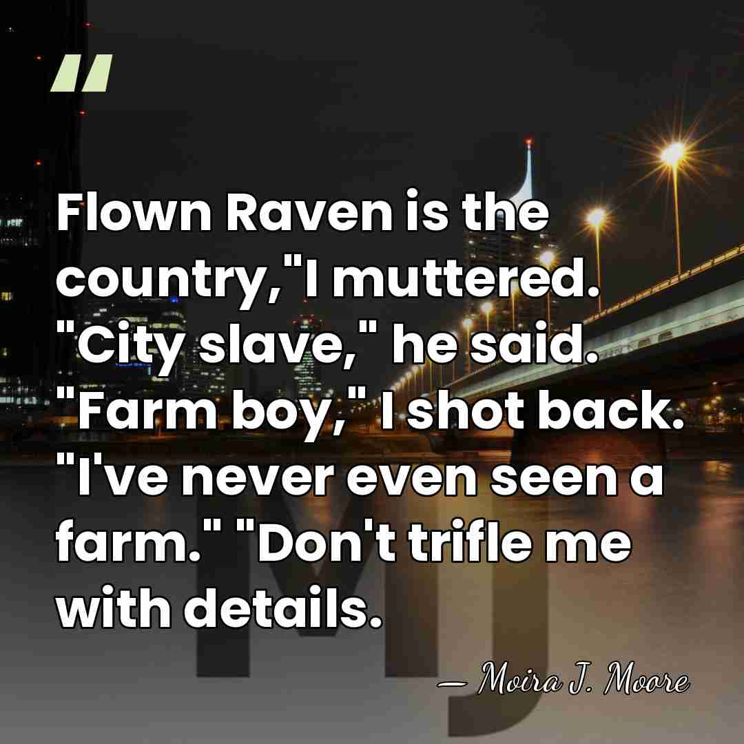 Flown Raven is the country,"I muttered. "City slave," he said. "Farm boy,"&hellip; - Moira J. Moore