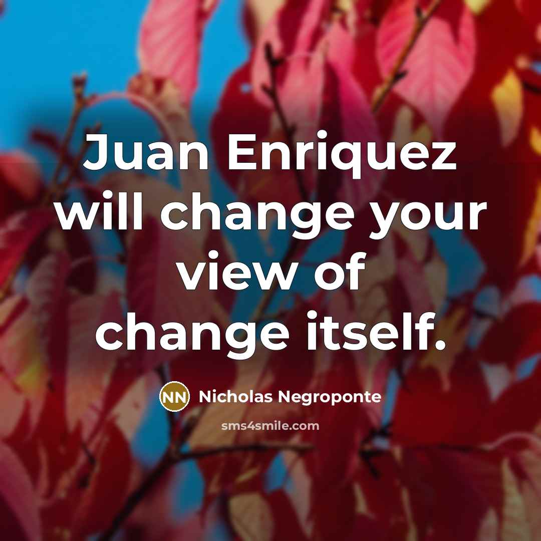 “Juan Enriquez will change your view of change itself.…” quote by Nicholas Negroponte