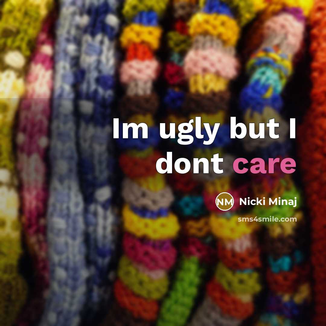 “Im ugly but I dont care…” quote by Nicki Minaj