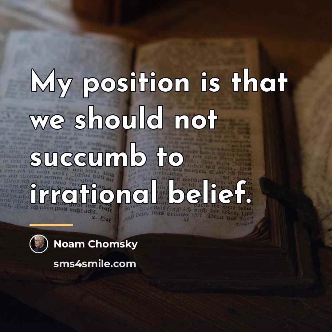 “My position is that we should not succumb to irrational…” quote by Noam Chomsky